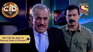Your Favourite Character | Will CID Be Able To Save Daya & Shreya? | CID (सीआईडी) | Full Episode