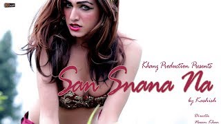 SAN SNANA NA - KASHISH HOT SONG 2017 - KHANZ PRODUCTION OFFICIAL VIDEO