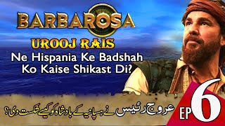 Barbarosa (Episode 6) - Urooj Raees Ne Hispania Ke Badshah Ko Kaise Shikast Di?