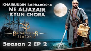 Barbarosa (S 2- EP2) - Khairuddin ne aljazair kyun chora?