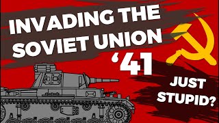 Invading the Soviet Union 1941 - Just Stupid? - Barbarossa without Hindsight