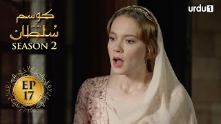 Kosem Sultan | Season 2 | Episode 17 | Turkish Drama | Urdu Dubbing | Urdu1 TV | 15 March 2021