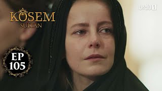 Kosem Sultan | Episode 105 | Turkish Drama | Urdu Dubbing | Urdu1 TV | 19 February 2021