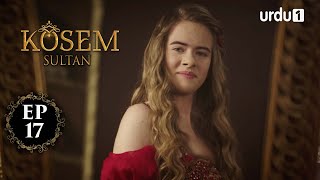 Kosem Sultan | Episode 17 | Turkish Drama | Urdu Dubbing | Urdu1 TV | 23 November 2020
