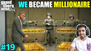 GOLD ROBBERY MADE US MILLIONAIRE | GTA V GAMEPLAY #19