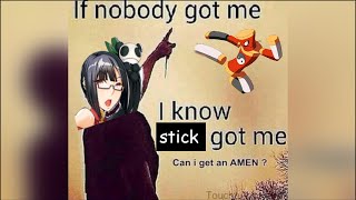 If nobody got me, i know stick got me