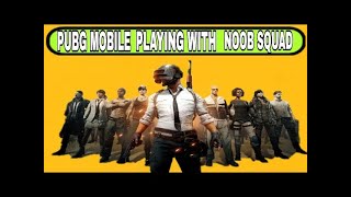 PUBG MOBILE PLAYING WITH NOOB SQUAD