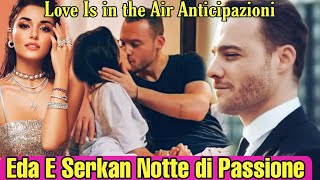 Love Is in the Air Anticipazioni:Eda E Serkan Si Arrendono alla Passione "Tu sei mia Per Sempre" ♥️